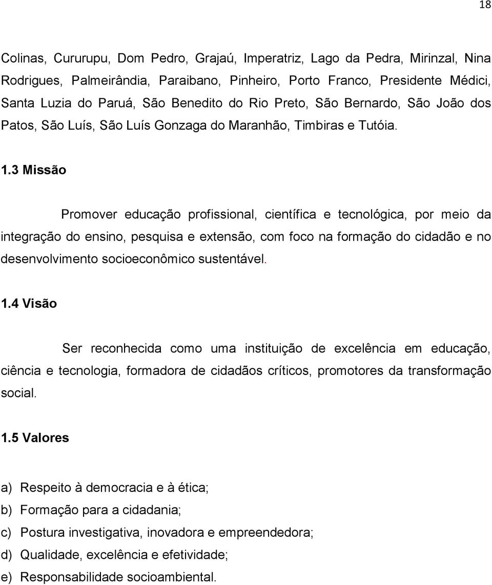 3 Missão Promover educação profissional, científica e tecnológica, por meio da integração do ensino, pesquisa e extensão, com foco na formação do cidadão e no desenvolvimento socioeconômico