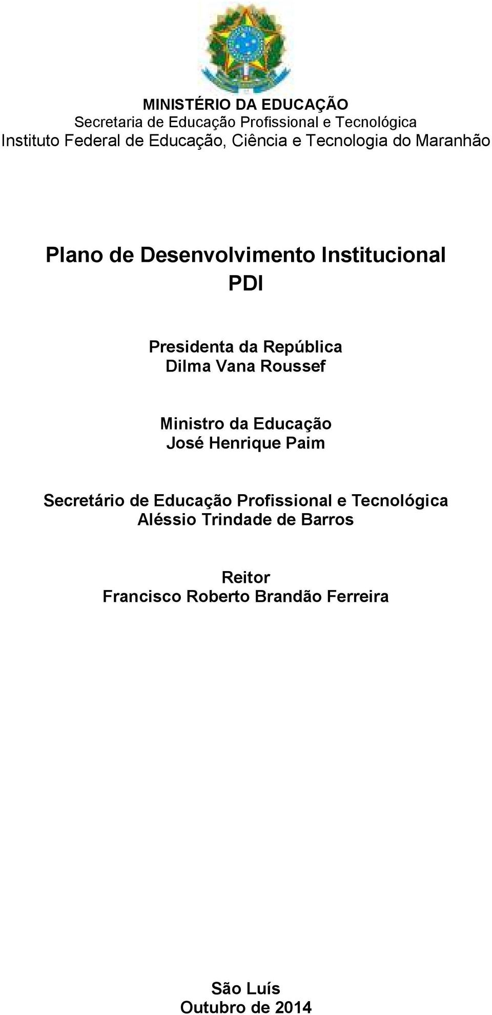República Dilma Vana Roussef Ministro da Educação José Henrique Paim Secretário de Educação