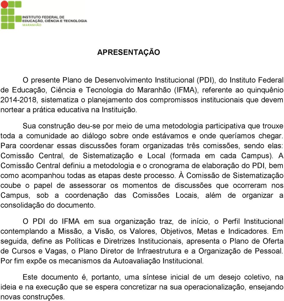 Sua construção deu-se por meio de uma metodologia participativa que trouxe toda a comunidade ao diálogo sobre onde estávamos e onde queríamos chegar.