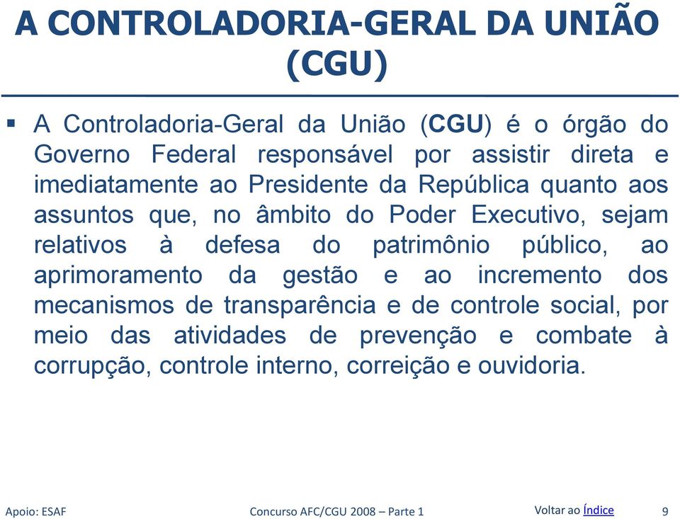 patrimônio público, ao aprimoramento da gestão e ao incremento dos mecanismos de transparência e de controle social, por meio das