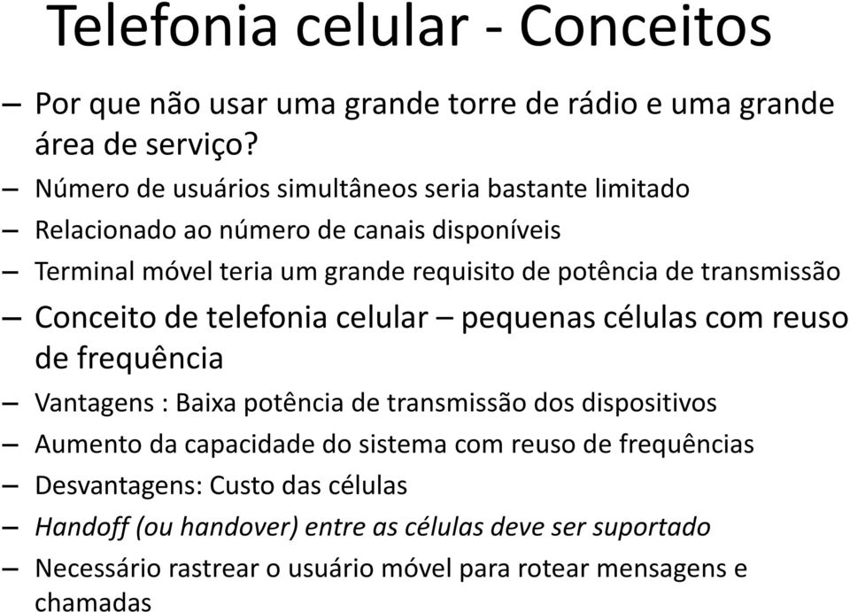de transmissão Conceito de telefonia celular pequenas células com reuso de frequência Vantagens : Baixa potência de transmissão dos dispositivos Aumento