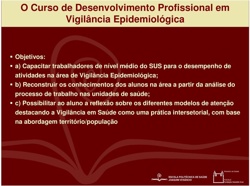 a partir da análise do processo de trabalho nas unidades de saúde; c) Possibilitar ao aluno a reflexão sobre os diferentes