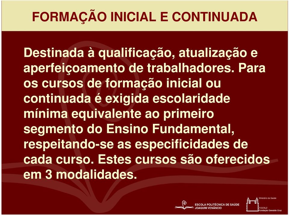 Para os cursos de formação inicial ou continuada é exigida escolaridade mínima