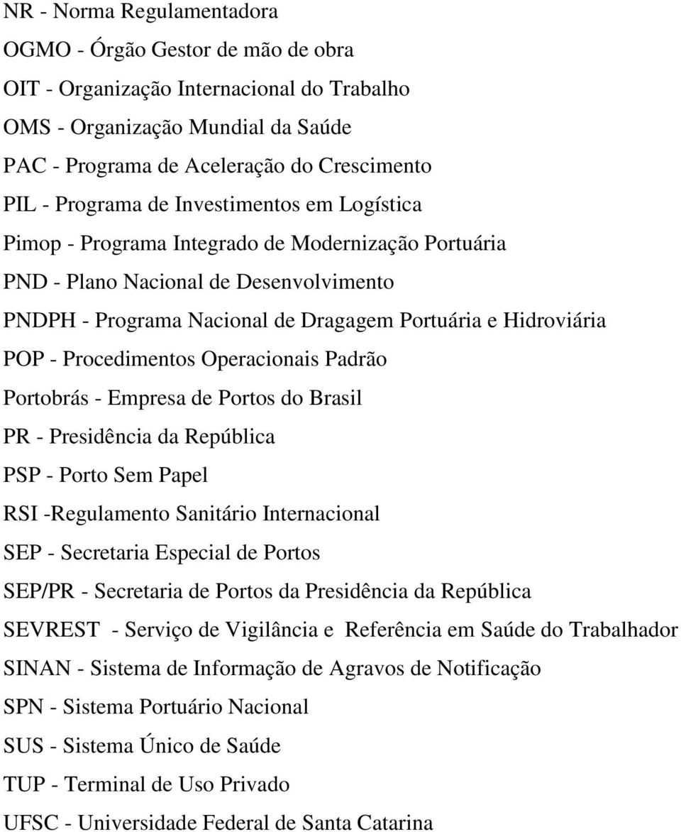 Procedimentos Operacionais Padrão Portobrás - Empresa de Portos do Brasil PR - Presidência da República PSP - Porto Sem Papel RSI -Regulamento Sanitário Internacional SEP - Secretaria Especial de