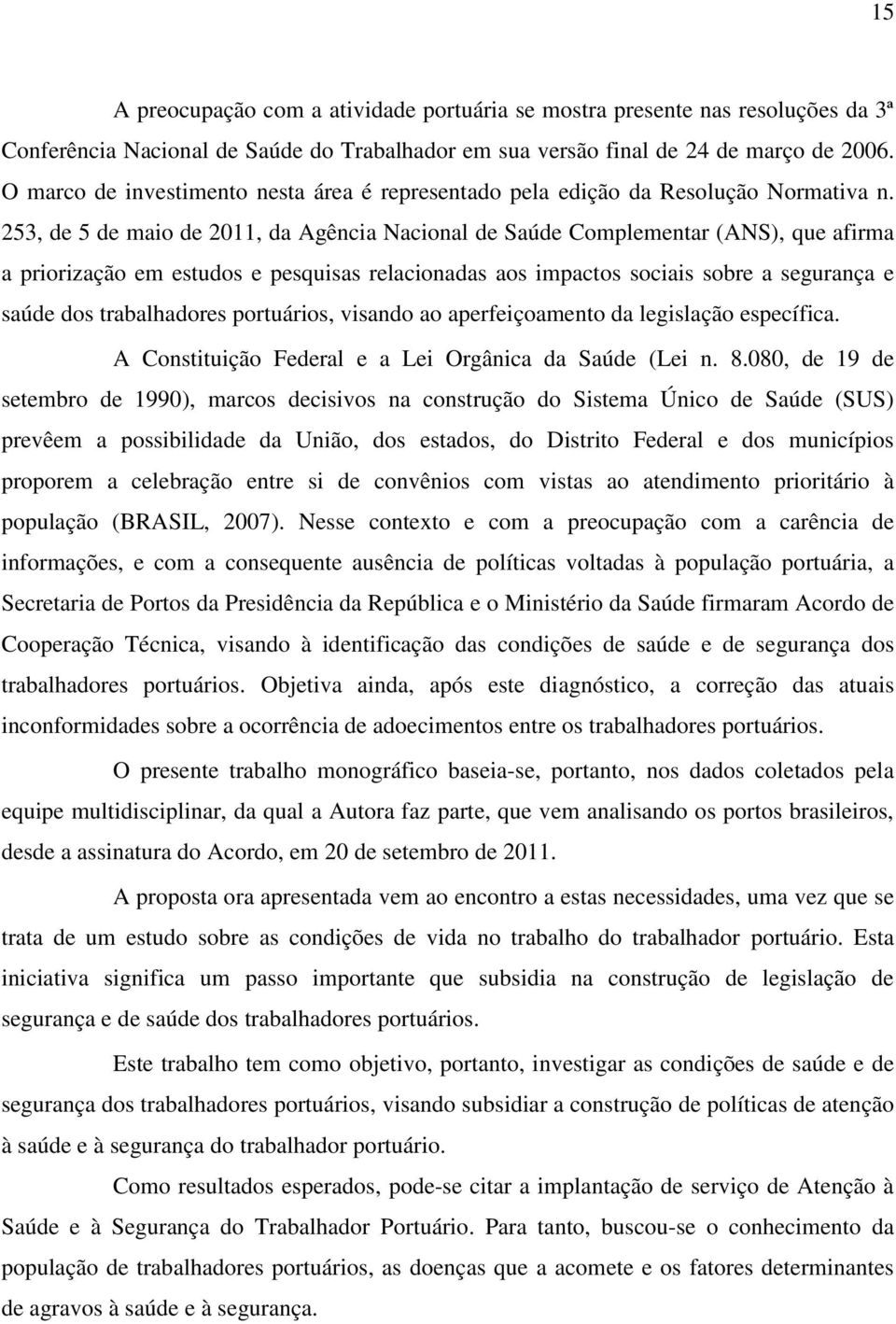 253, de 5 de maio de 2011, da Agência Nacional de Saúde Complementar (ANS), que afirma a priorização em estudos e pesquisas relacionadas aos impactos sociais sobre a segurança e saúde dos