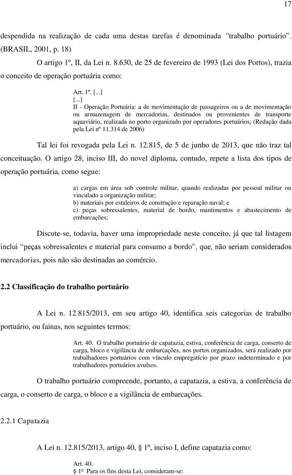 ..] II - Operação Portuária: a de movimentação de passageiros ou a de movimentação ou armazenagem de mercadorias, destinados ou provenientes de transporte aquaviário, realizada no porto organizado