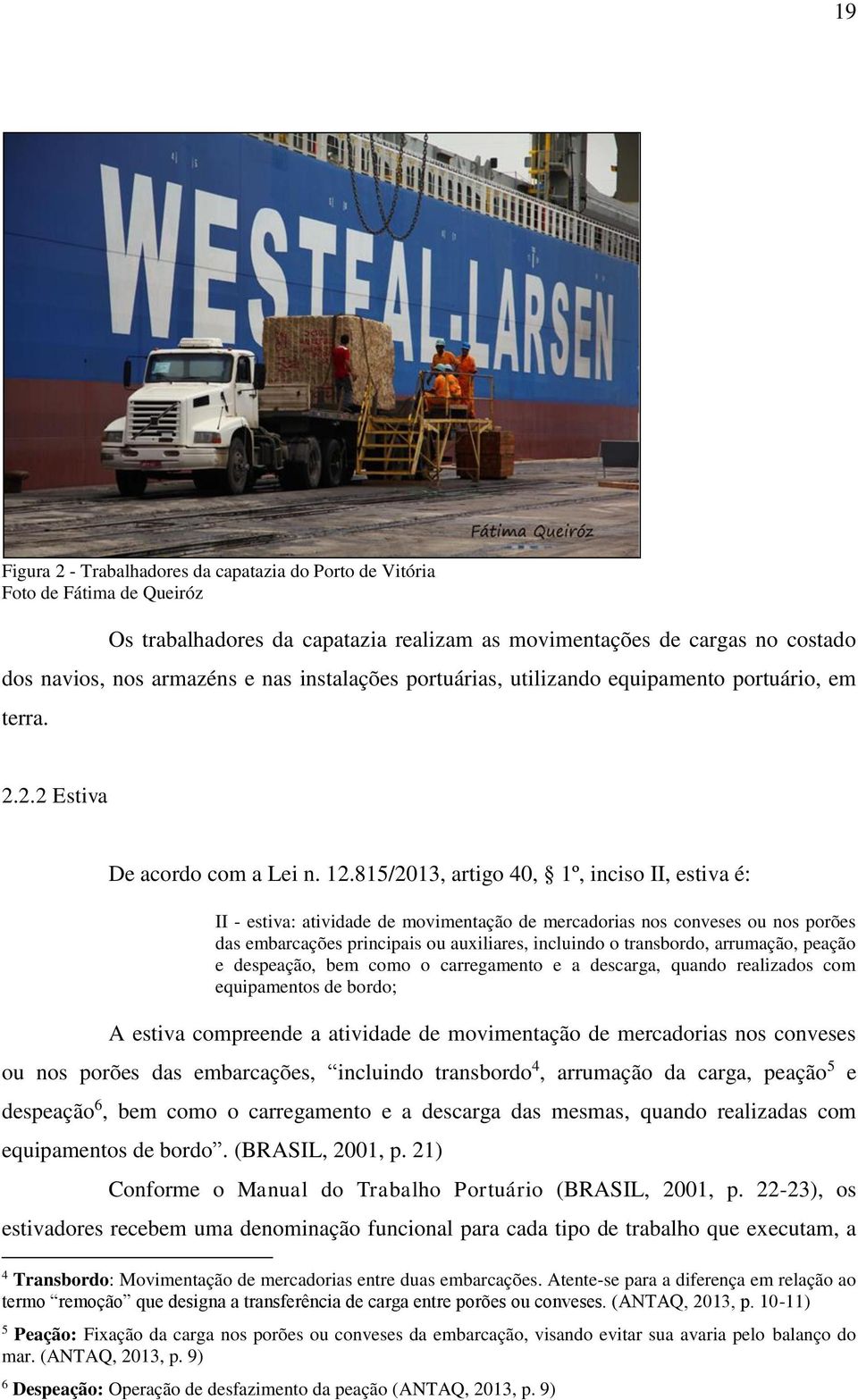 815/2013, artigo 40, 1º, inciso II, estiva é: II - estiva: atividade de movimentação de mercadorias nos conveses ou nos porões das embarcações principais ou auxiliares, incluindo o transbordo,