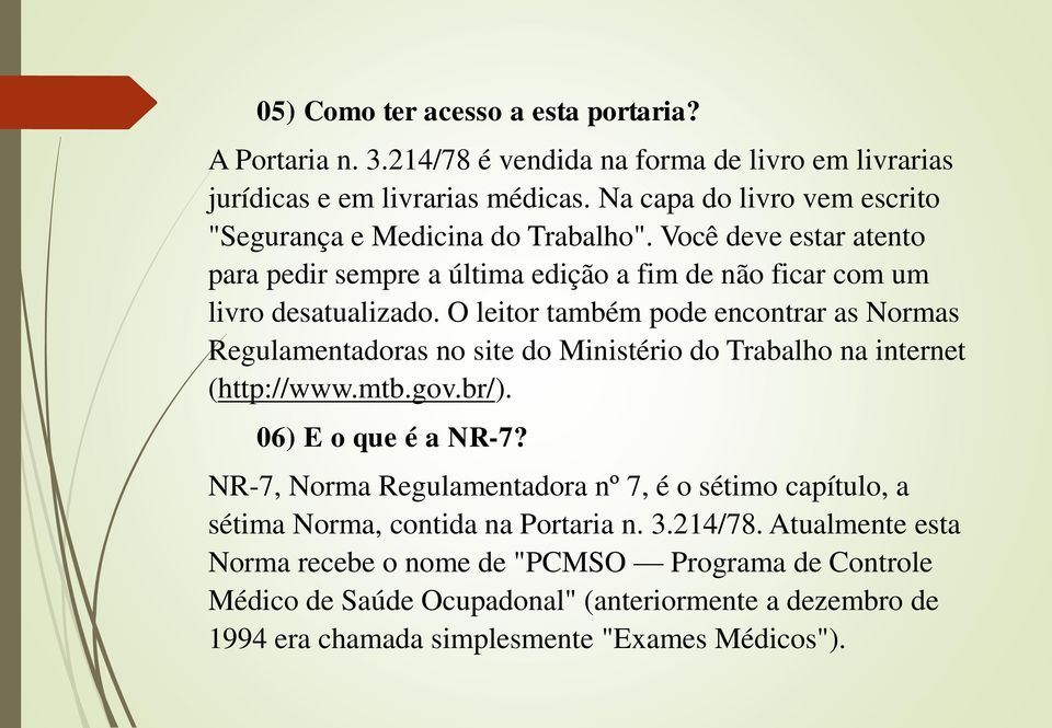 O leitor também pode encontrar as Normas Regulamentadoras no site do Ministério do Trabalho na internet (http://www.mtb.gov.br/). 06) E o que é a NR-7?