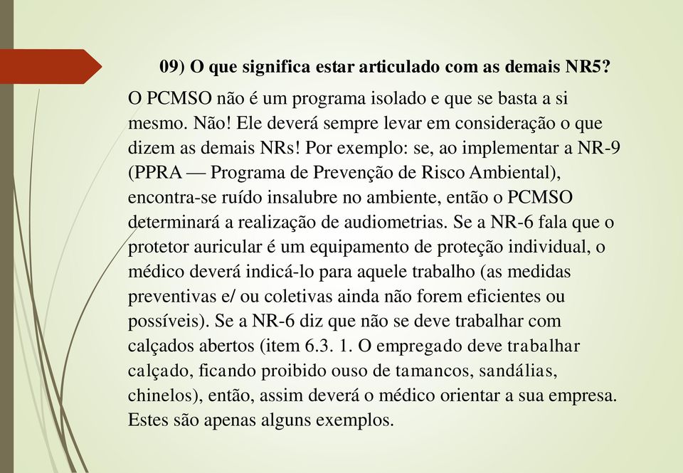 Se a NR-6 fala que o protetor auricular é um equipamento de proteção individual, o médico deverá indicá-lo para aquele trabalho (as medidas preventivas e/ ou coletivas ainda não forem eficientes ou