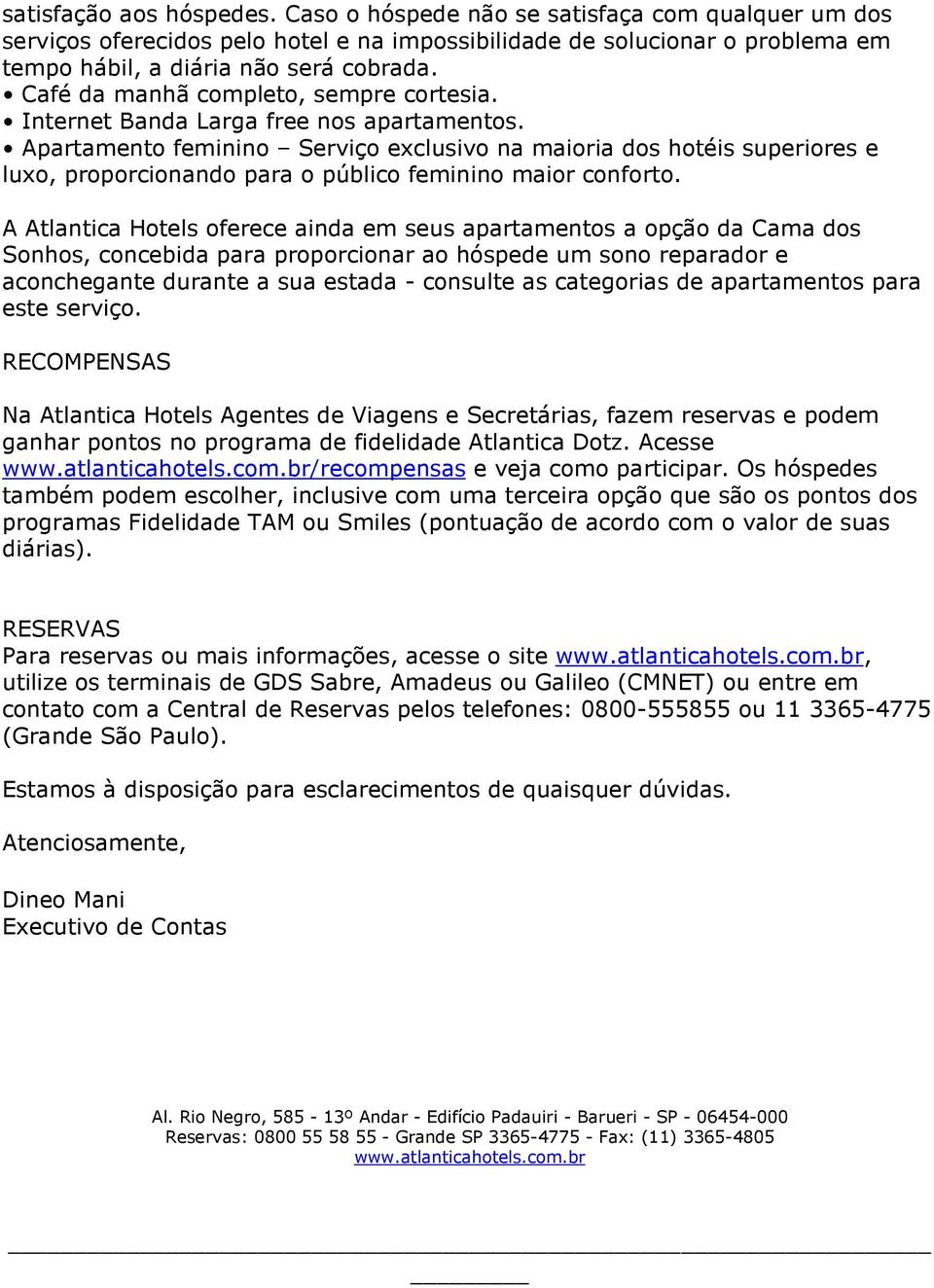 Apartamento feminino Serviço exclusivo na maioria dos hotéis superiores e luxo, proporcionando para o público feminino maior conforto.