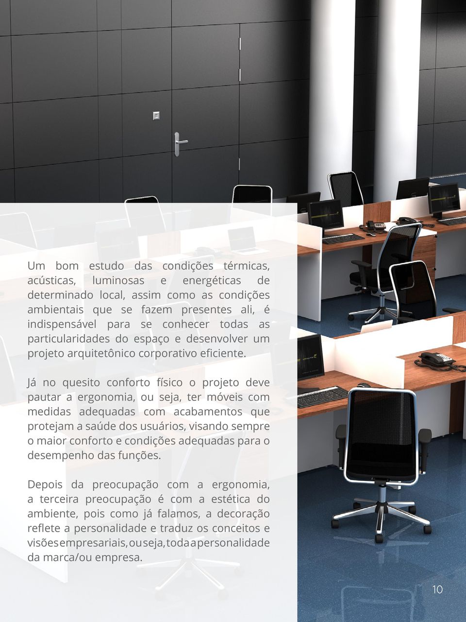 Já no quesito conforto físico o projeto deve pautar a ergonomia, ou seja, ter móveis com medidas adequadas com acabamentos que protejam a saúde dos usuários, visando sempre o maior conforto e