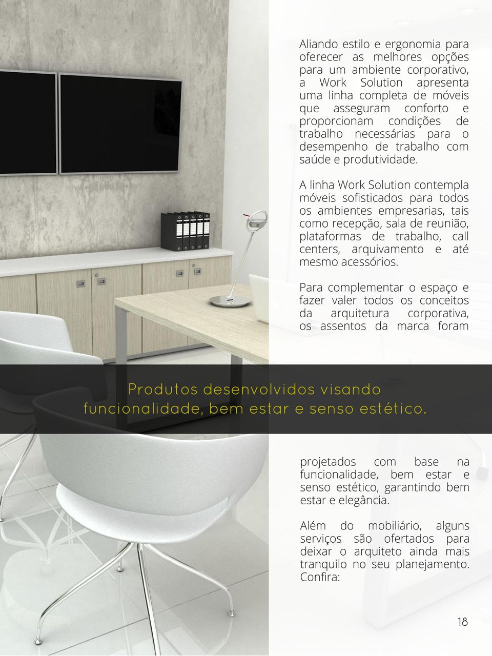 A linha Work Solution contempla móveis sofisticados para todos os ambientes empresarias, tais como recepção, sala de reunião, plataformas de trabalho, call centers, arquivamento e até mesmo