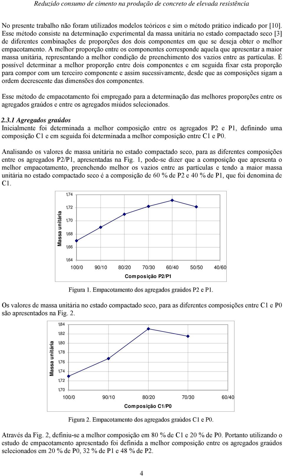 empacotamento. A melhor proporção entre os componentes corresponde aquela que apresentar a maior massa unitária, representando a melhor condição de preenchimento dos vazios entre as partículas.