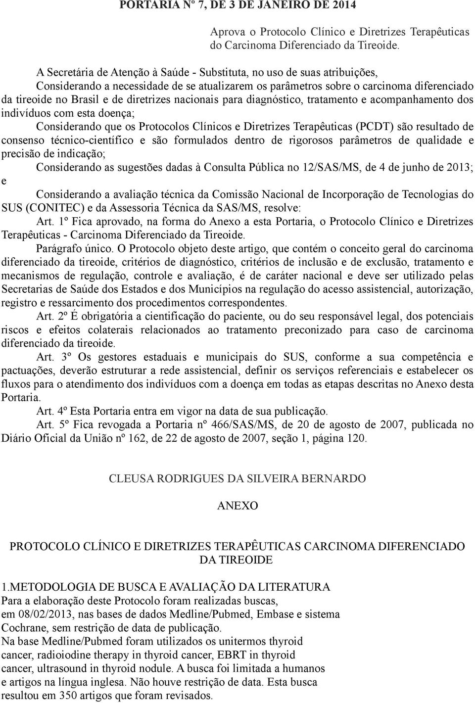 diretrizes nacionais para diagnóstico, tratamento e acompanhamento dos indivíduos com esta doença; Considerando que os Protocolos Clínicos e Diretrizes Terapêuticas (PCDT) são resultado de consenso