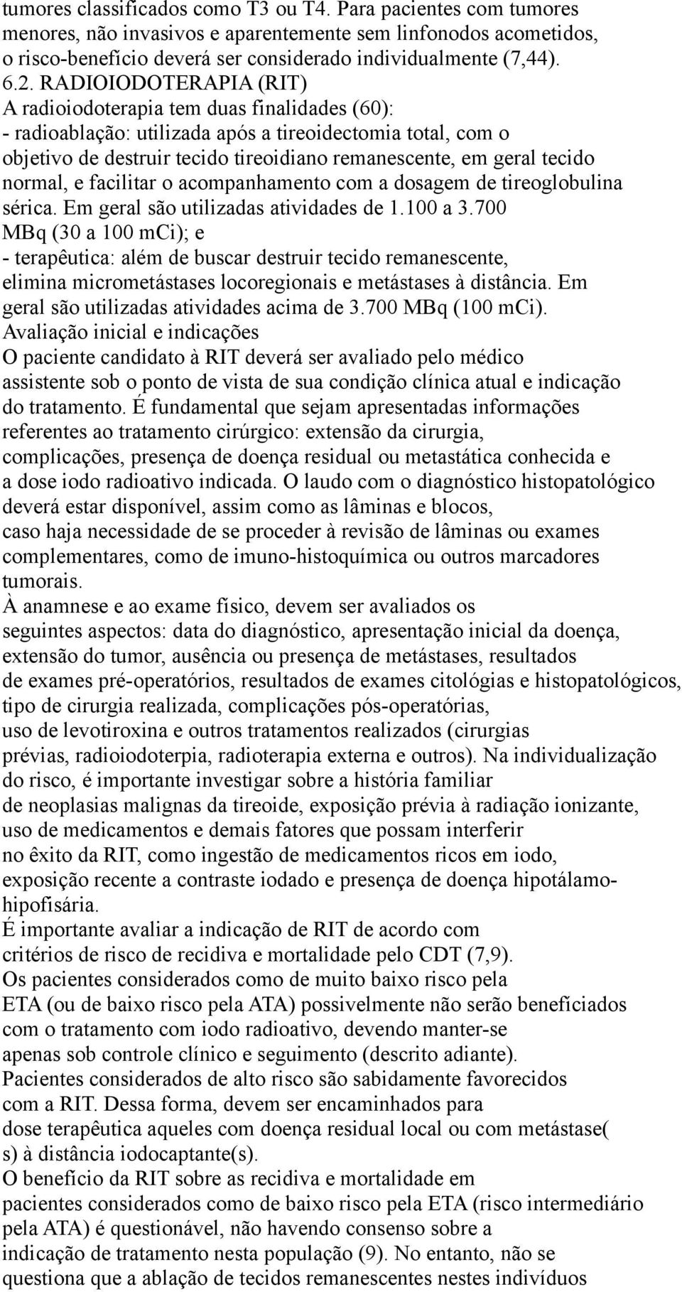 normal, e facilitar o acompanhamento com a dosagem de tireoglobulina sérica. Em geral são utilizadas atividades de 1.100 a 3.