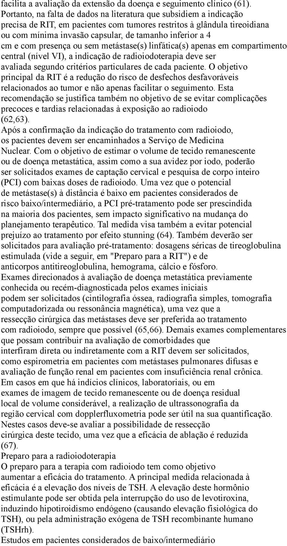 cm e com presença ou sem metástase(s) linfática(s) apenas em compartimento central (nível VI), a indicação de radioiodoterapia deve ser avaliada segundo critérios particulares de cada paciente.