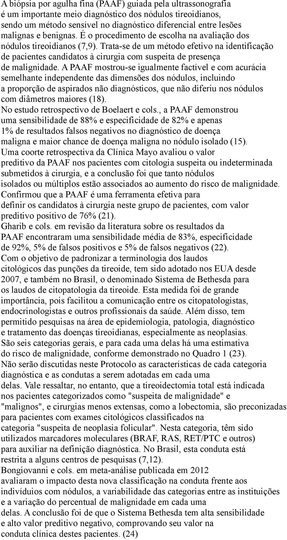 Trata-se de um método efetivo na identificação de pacientes candidatos à cirurgia com suspeita de presença de malignidade.