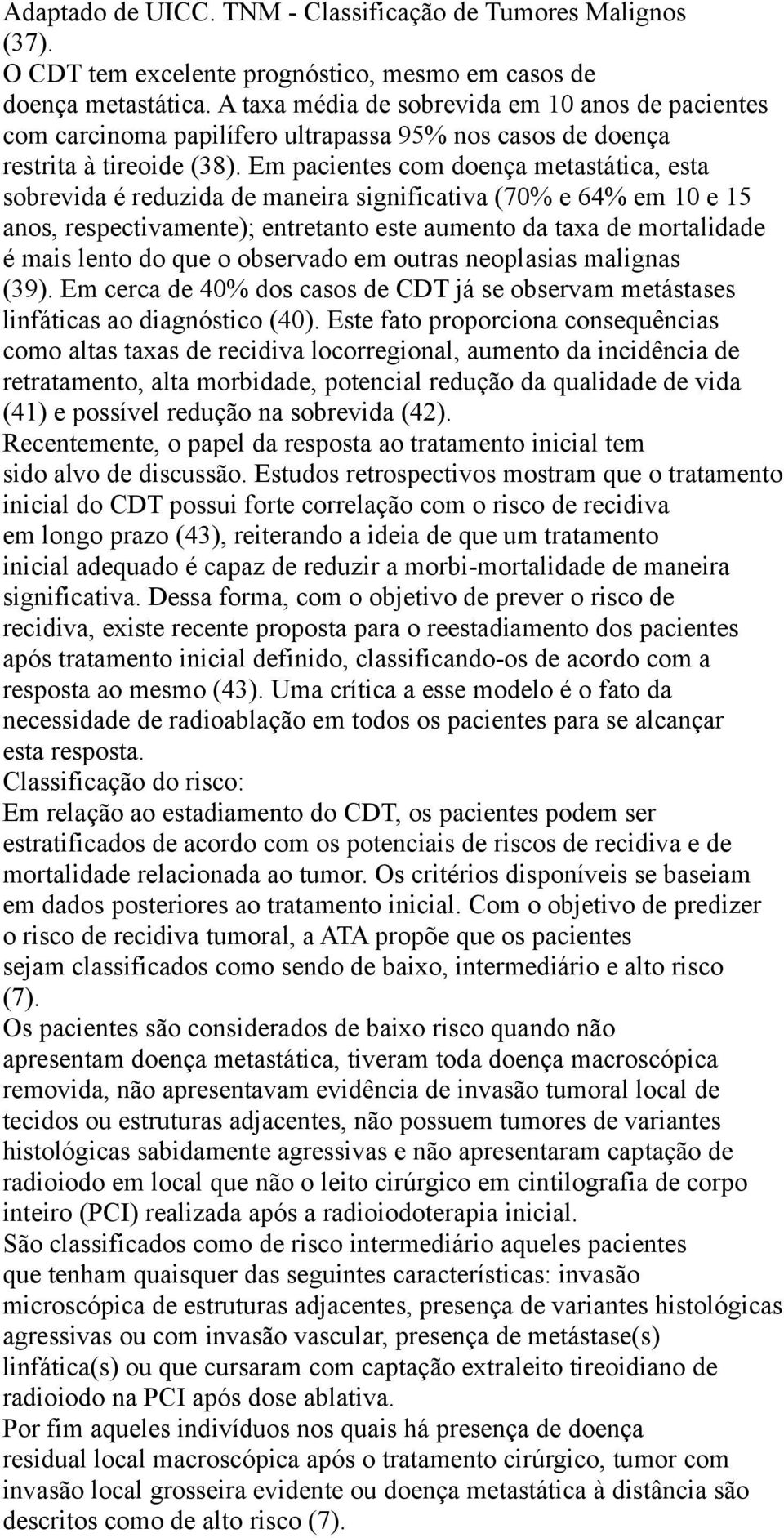 Em pacientes com doença metastática, esta sobrevida é reduzida de maneira significativa (70% e 64% em 10 e 15 anos, respectivamente); entretanto este aumento da taxa de mortalidade é mais lento do