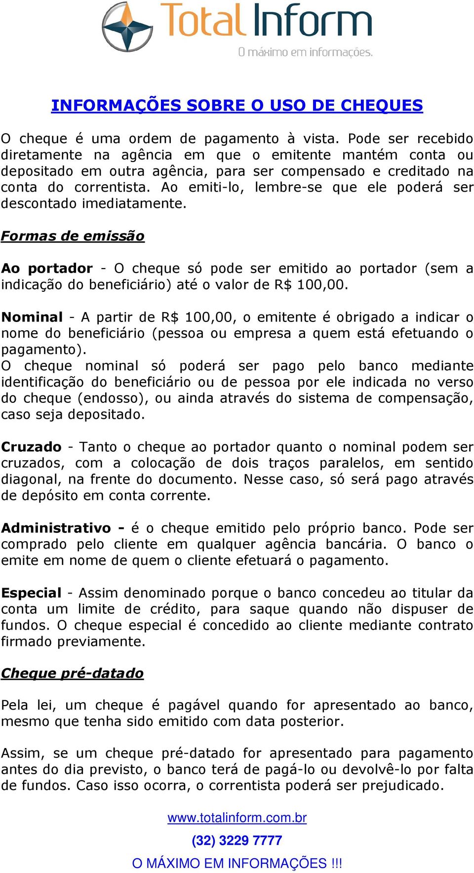 Ao emiti-lo, lembre-se que ele poderá ser descontado imediatamente. Formas de emissão Ao portador - O cheque só pode ser emitido ao portador (sem a indicação do beneficiário) até o valor de R$ 100,00.