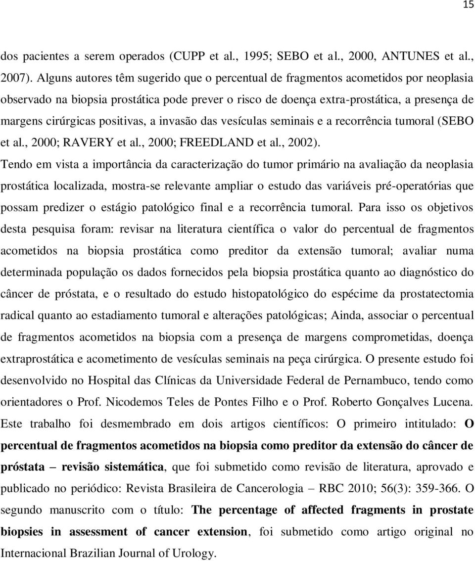 positivas, a invasão das vesículas seminais e a recorrência tumoral (SEBO et al., 2000; RAVERY et al., 2000; FREEDLAND et al., 2002).