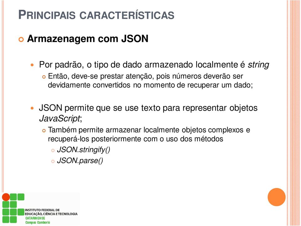 um dado; JSON permite que se use texto para representar objetos JavaScript; Também permite armazenar