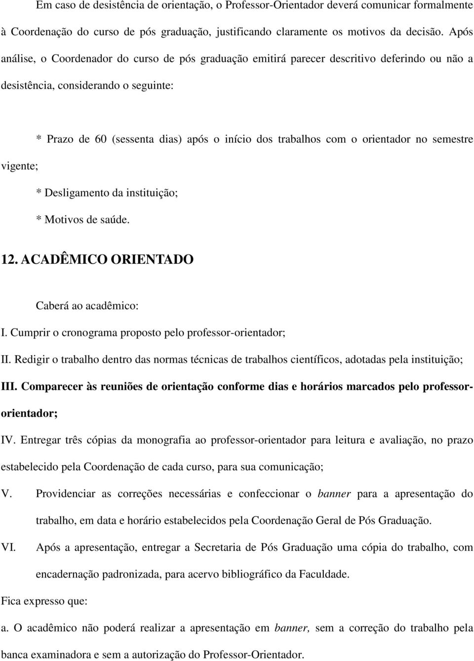 o orientador no semestre vigente; * Desligamento da instituição; * Motivos de saúde. 12. ACADÊMICO ORIENTADO Caberá ao acadêmico: I. Cumprir o cronograma proposto pelo professor-orientador; II.