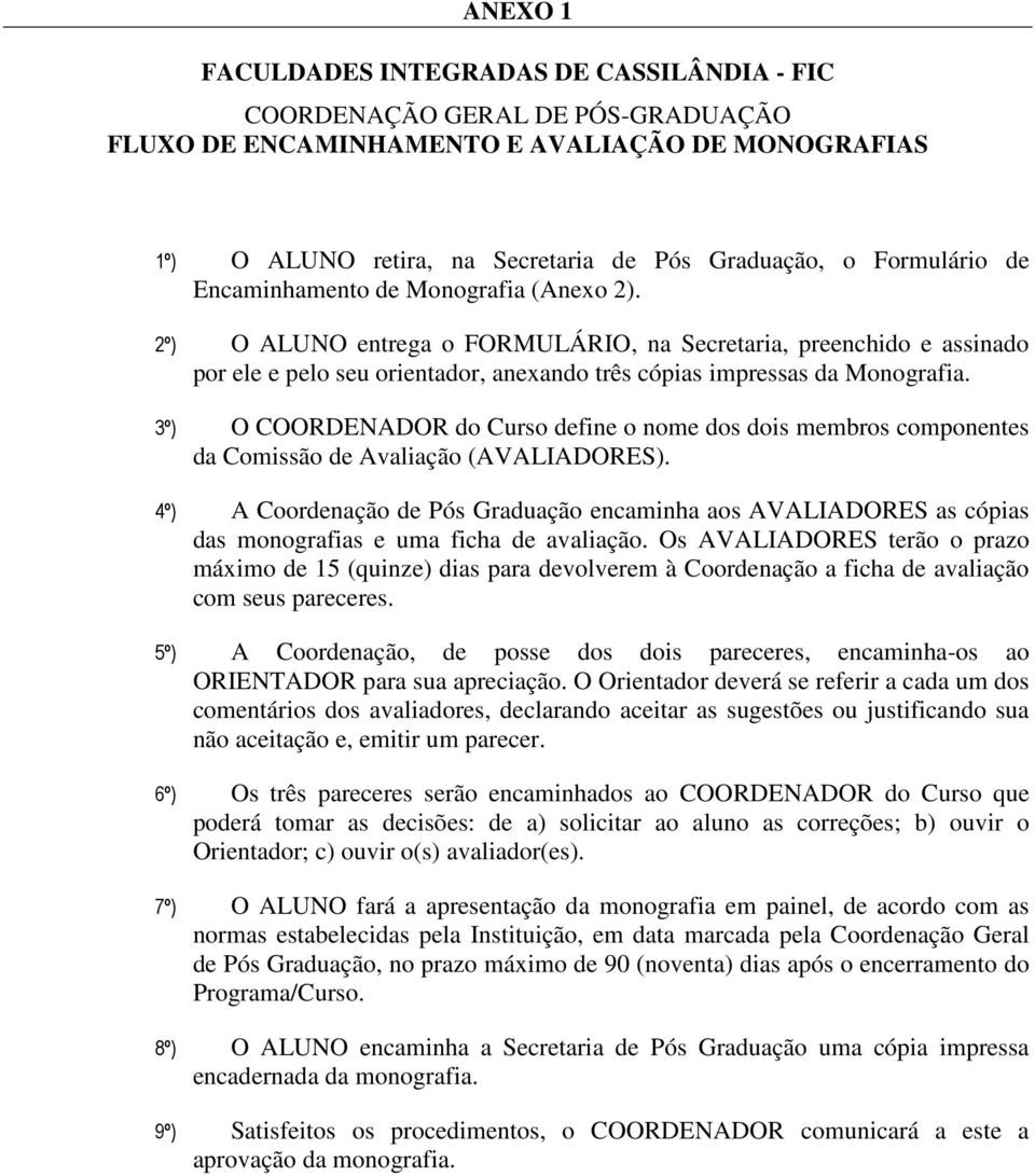 2º) O ALUNO entrega o FORMULÁRIO, na Secretaria, preenchido e assinado por ele e pelo seu orientador, anexando três cópias impressas da Monografia.