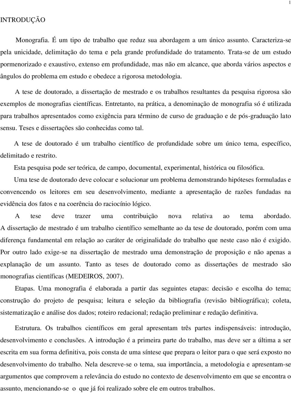 A tese de doutorado, a dissertação de mestrado e os trabalhos resultantes da pesquisa rigorosa são exemplos de monografias científicas.