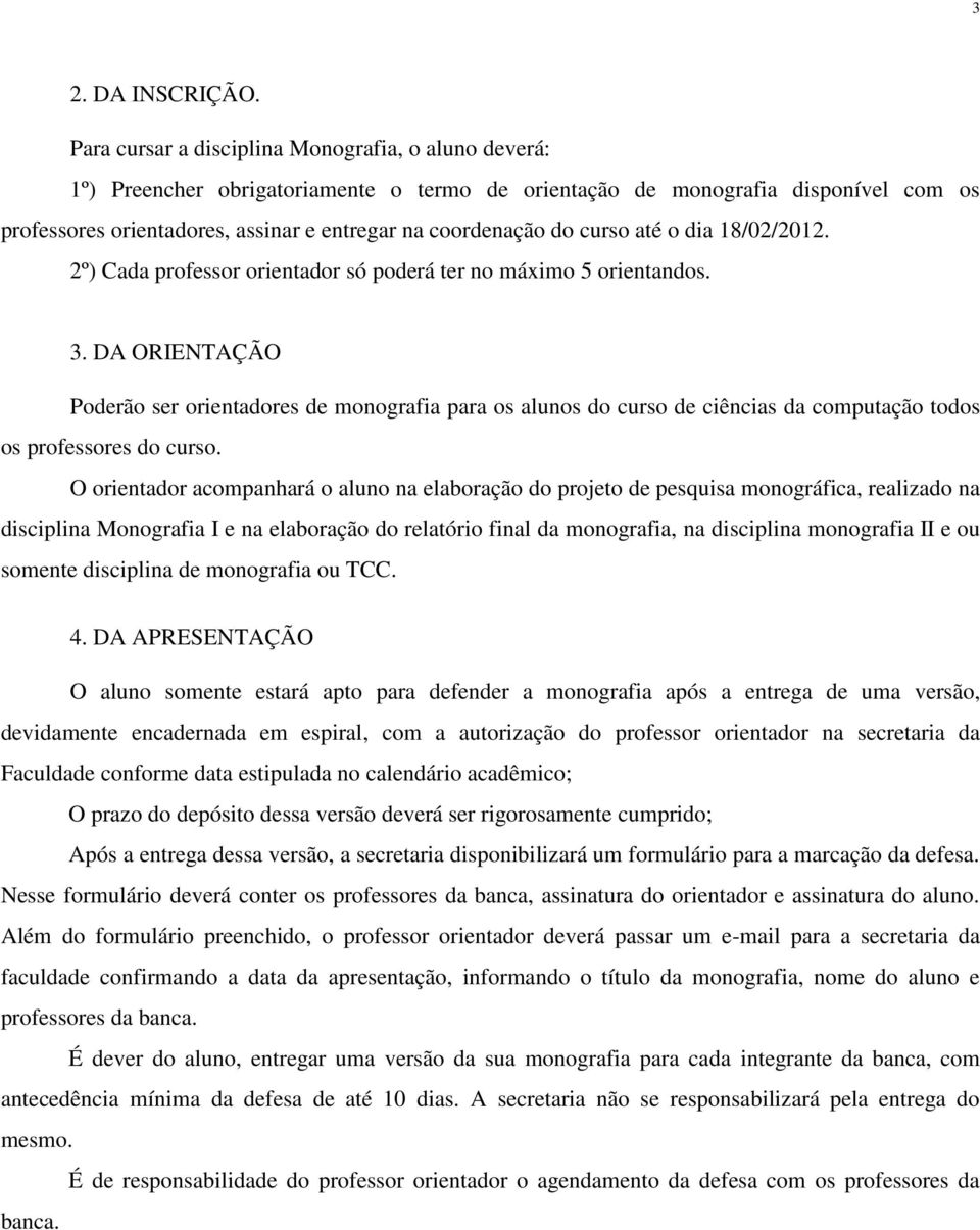 do curso até o dia 18/02/2012. 2º) Cada professor orientador só poderá ter no máximo 5 orientandos. 3.