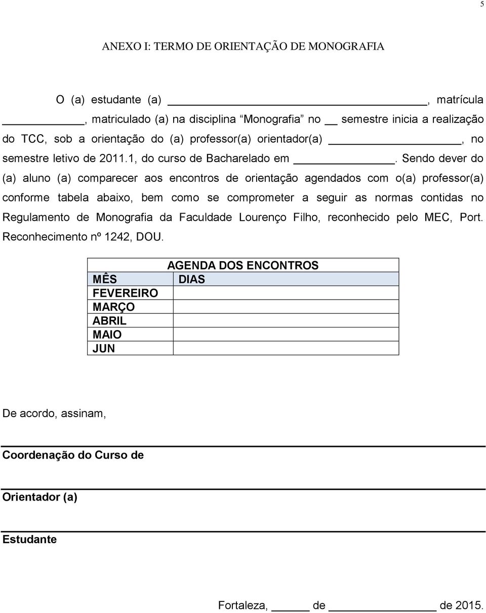 Sendo dever do (a) aluno (a) comparecer aos encontros de orientação agendados com o(a) professor(a) conforme tabela abaixo, bem como se comprometer a seguir as normas contidas