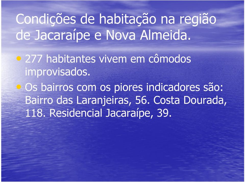 Os bairros com os piores indicadores são: Bairro das