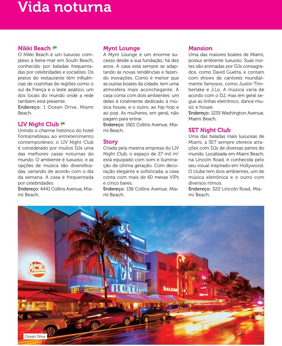 Endereço: 1 Ocean Drive, Miami LIV Night Club Unindo o charme histórico do hotel Fontainebleau ao entretenimento contemporâneo, o LIV Night Club é considerado por muitos DJs uma das melhores casas