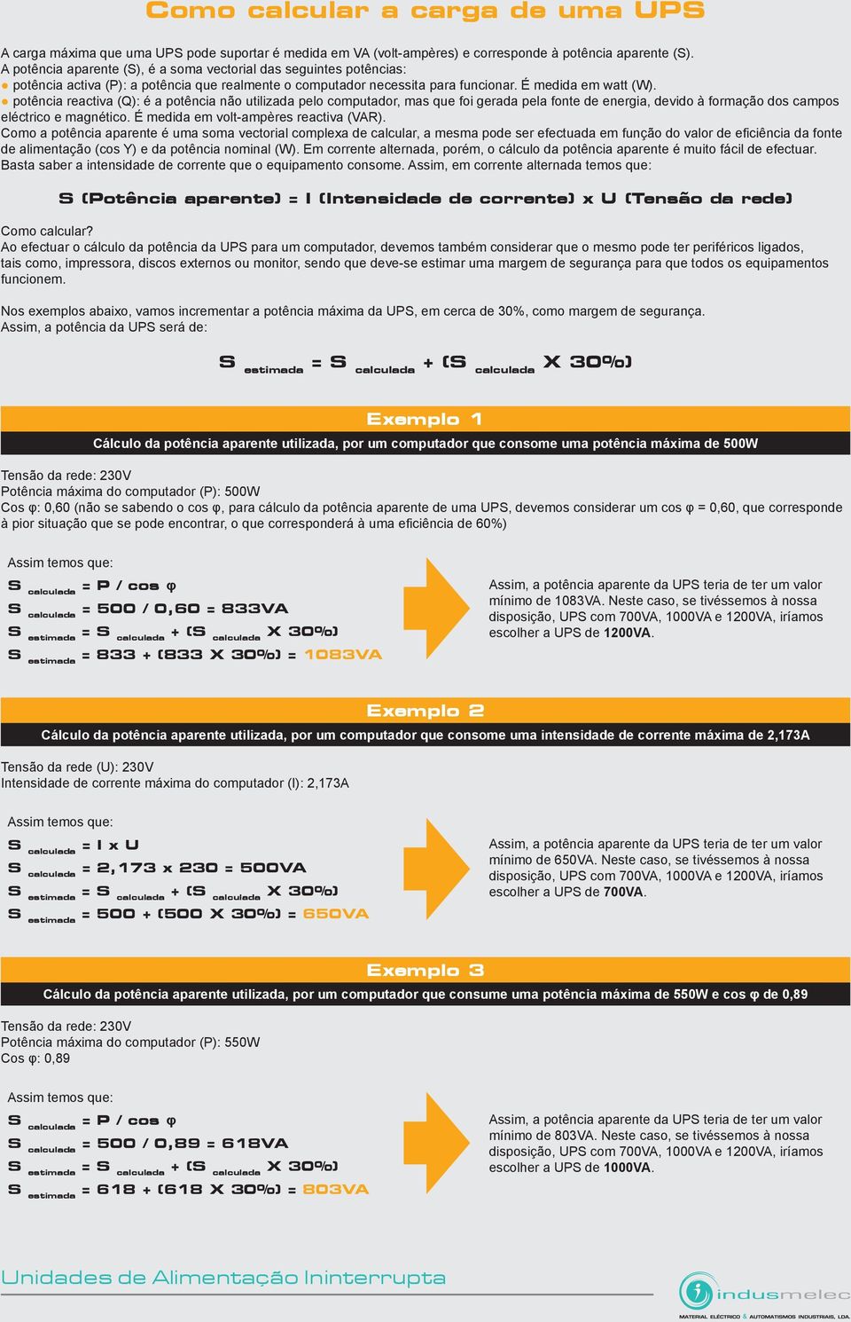 potência reactiva (Q): é a potência não utilizada pelo computador, mas que foi gerada pela fonte de energia, devido à formação dos campos eléctrico e magnético.