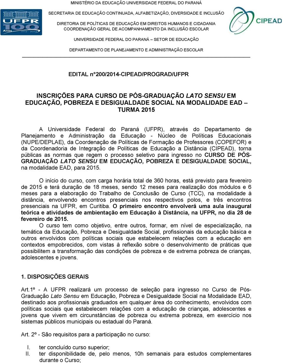 Coordenadoria de Integração de Políticas de Educação a Distância (CIPEAD), torna públicas as normas que regem o processo seletivo para ingresso no CURSO DE PÓS- GRADUAÇÃO LATO SENSU EM EDUCAÇÃO,