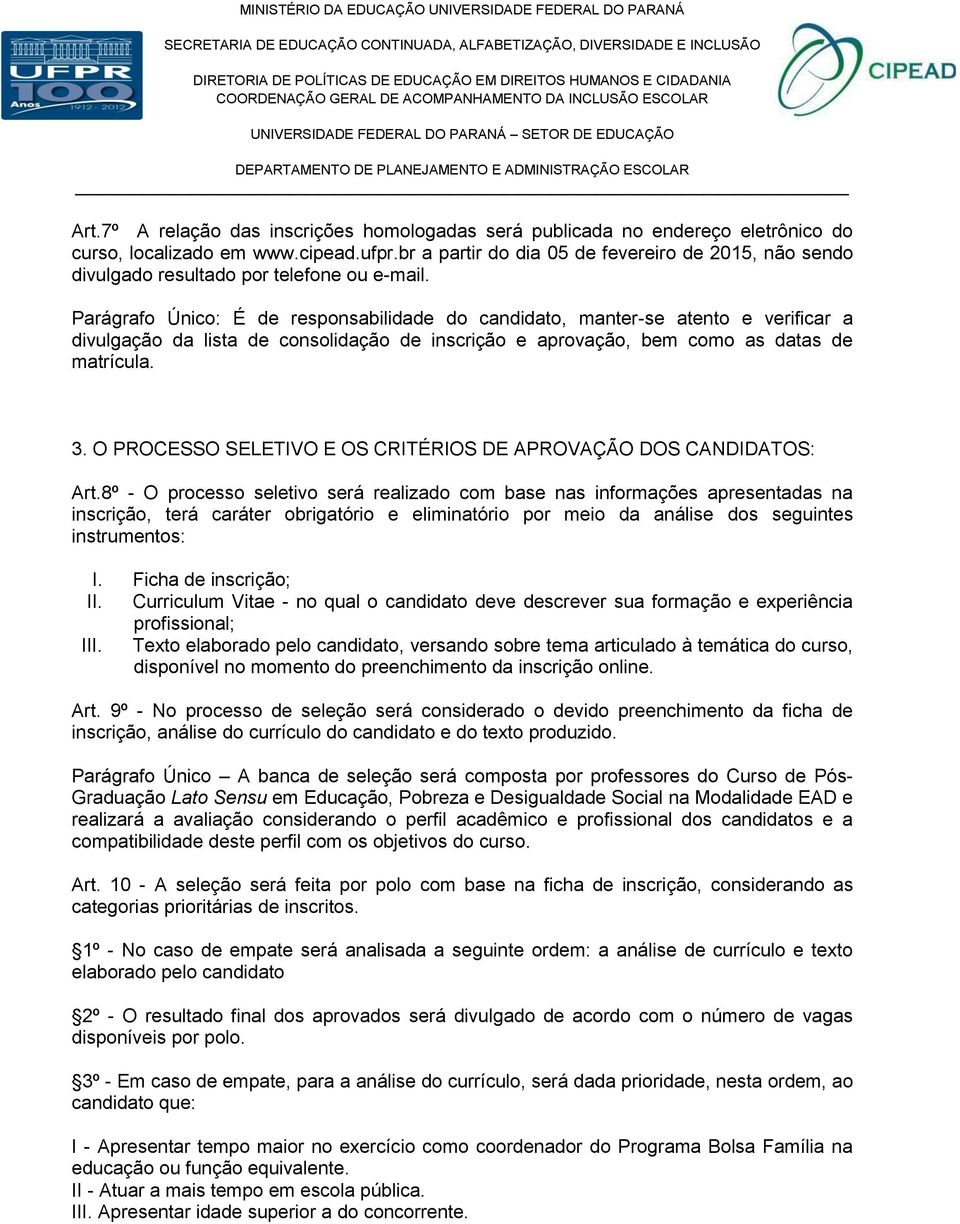 Parágrafo Único: É de responsabilidade do candidato, manter-se atento e verificar a divulgação da lista de consolidação de inscrição e aprovação, bem como as datas de matrícula. 3.