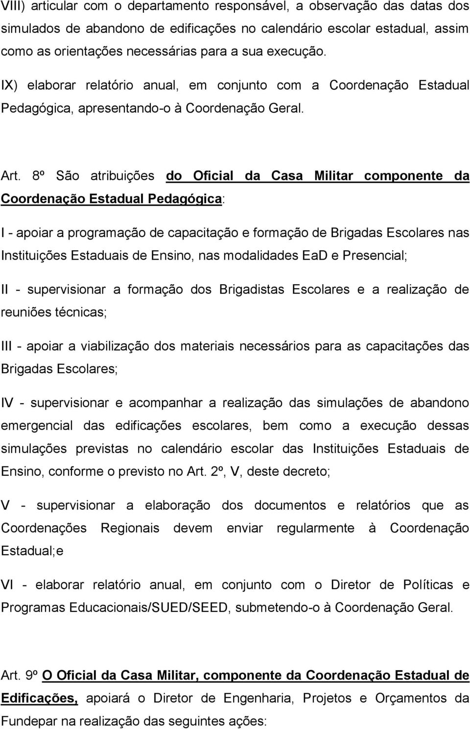 8º São atribuições do Oficial da Casa Militar componente da Coordenação Estadual Pedagógica: I - apoiar a programação de capacitação e formação de Brigadas Escolares nas Instituições Estaduais de