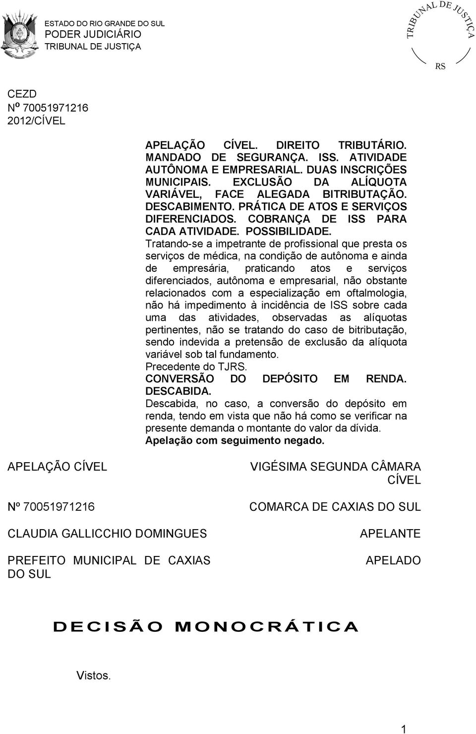 Tratando-se a impetrante de profissional que presta os serviços de médica, na condição de autônoma e ainda de empresária, praticando atos e serviços diferenciados, autônoma e empresarial, não