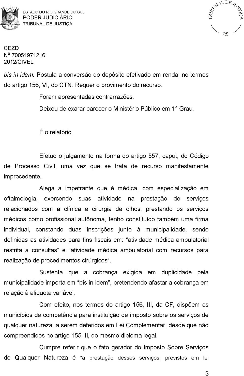 Efetuo o julgamento na forma do artigo 557, caput, do Código de Processo Civil, uma vez que se trata de recurso manifestamente improcedente.