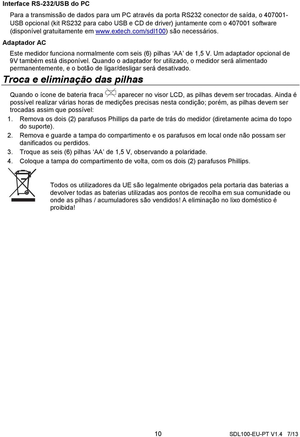 Um adaptador opcional de 9V também está disponível. Quando o adaptador for utilizado, o medidor será alimentado permanentemente, e o botão de ligar/desligar será desativado.