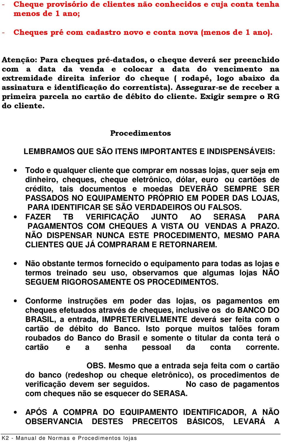 identificação do correntista). Assegurar-se de receber a primeira parcela no cartão de débito do cliente. Exigir sempre o RG do cliente.