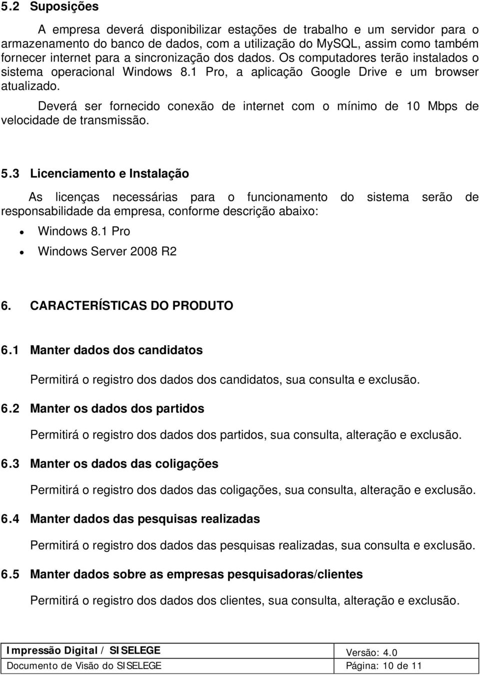 Deverá ser fornecido conexão de internet com o mínimo de 10 Mbps de velocidade de transmissão. 5.