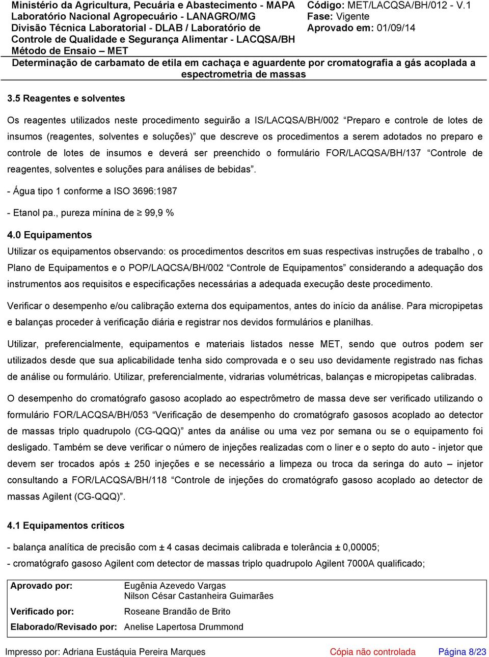 - Água tipo 1 conforme a ISO 3696:1987 - Etanol pa., pureza mínina de 99,9 % 4.