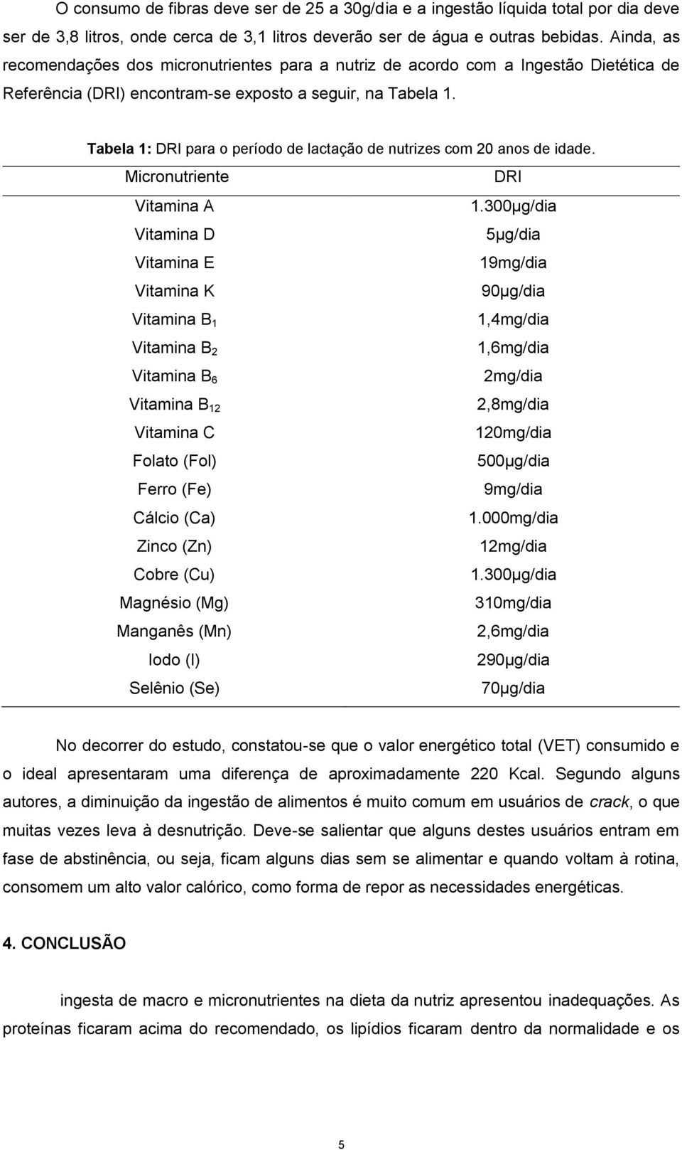 Tabela 1: DRI para o período de lactação de nutrizes com 20 anos de idade. Micronutriente DRI Vitamina A 1.