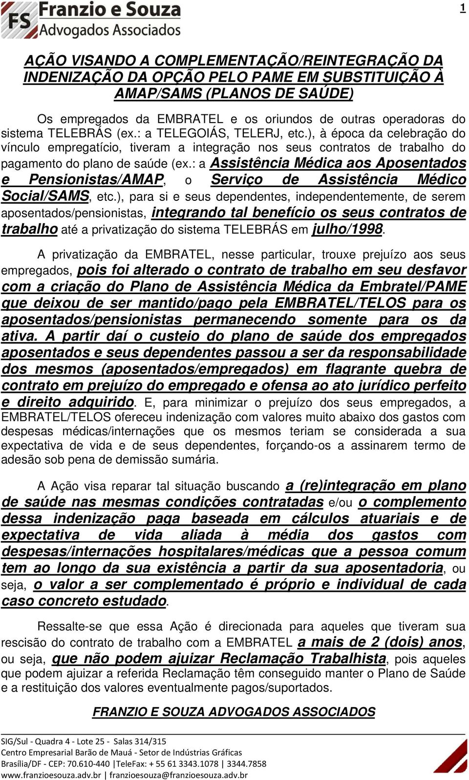 : a Assistência Médica aos Aposentados e Pensionistas/AMAP, o Serviço de Assistência Médico Social/SAMS, etc.