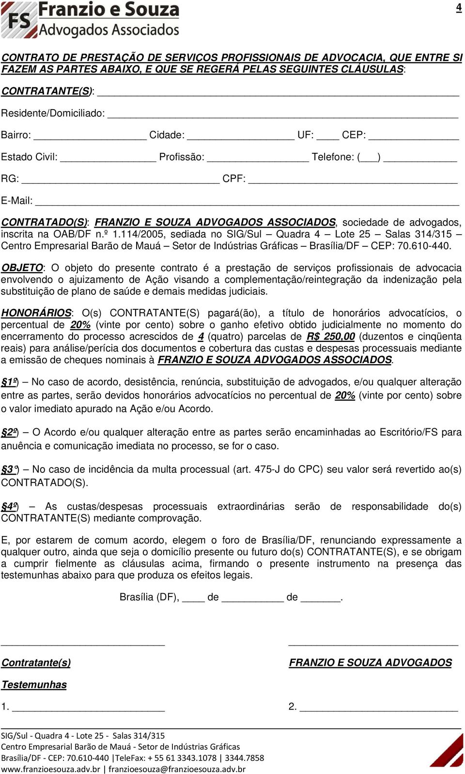 114/2005, sediada no SIG/Sul Quadra 4 Lote 25 Salas 314/315 Centro Empresarial Barão de Mauá Setor de Indústrias Gráficas Brasília/DF CEP: 70.610-440.