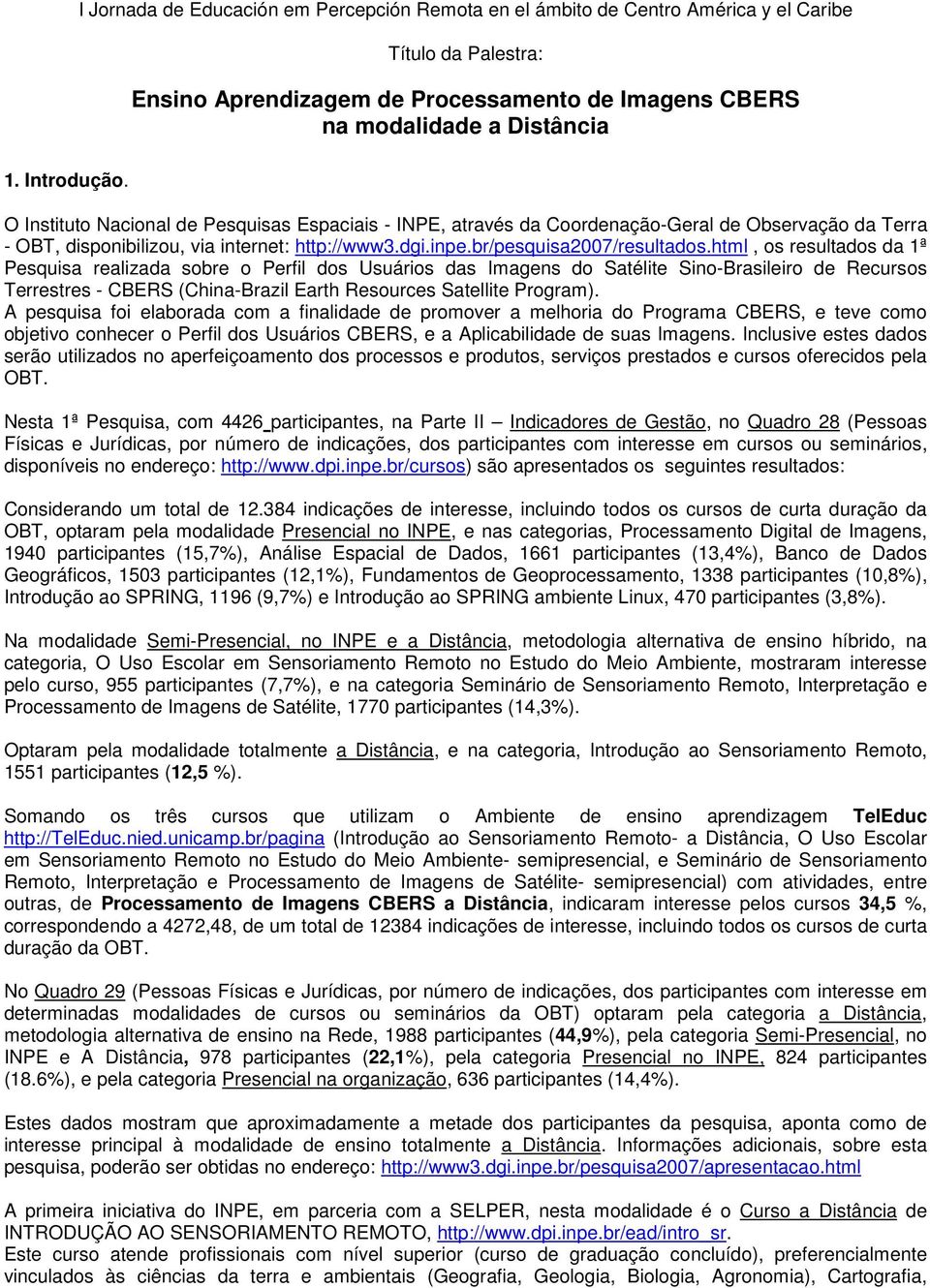 Nacional de Pesquisas Espaciais - INPE, através da Coordenação-Geral de Observação da Terra - OBT, disponibilizou, via internet: http://www3.dgi.inpe.br/pesquisa2007/resultados.