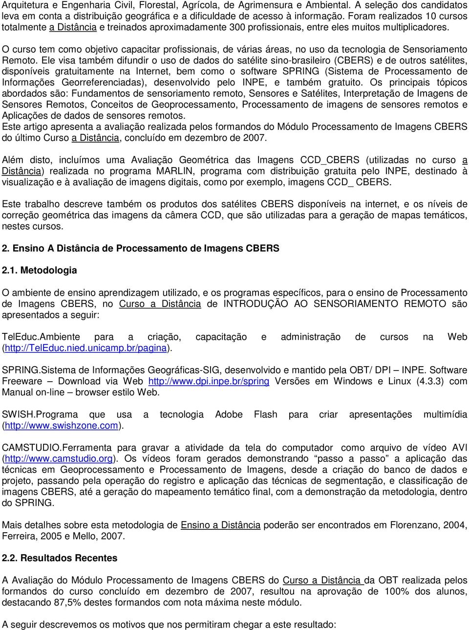 O curso tem como objetivo capacitar profissionais, de várias áreas, no uso da tecnologia de Sensoriamento Remoto.