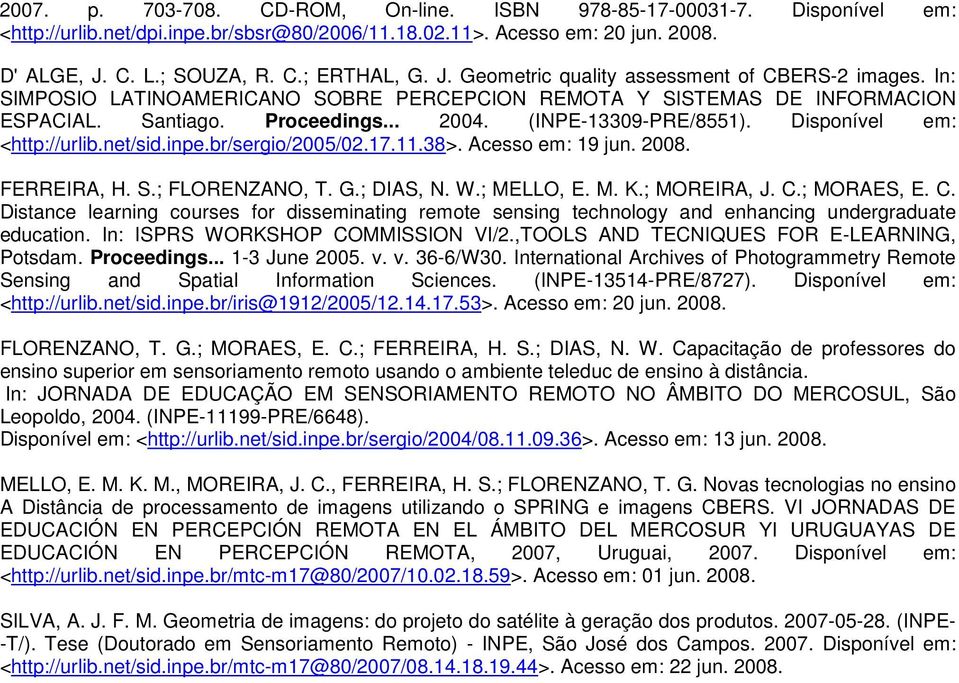 Disponível em: <http://urlib.net/sid.inpe.br/sergio/2005/02.17.11.38>. Acesso em: 19 jun. 2008. FERREIRA, H. S.; FLORENZANO, T. G.; DIAS, N. W.; MELLO, E. M. K.; MOREIRA, J. C.