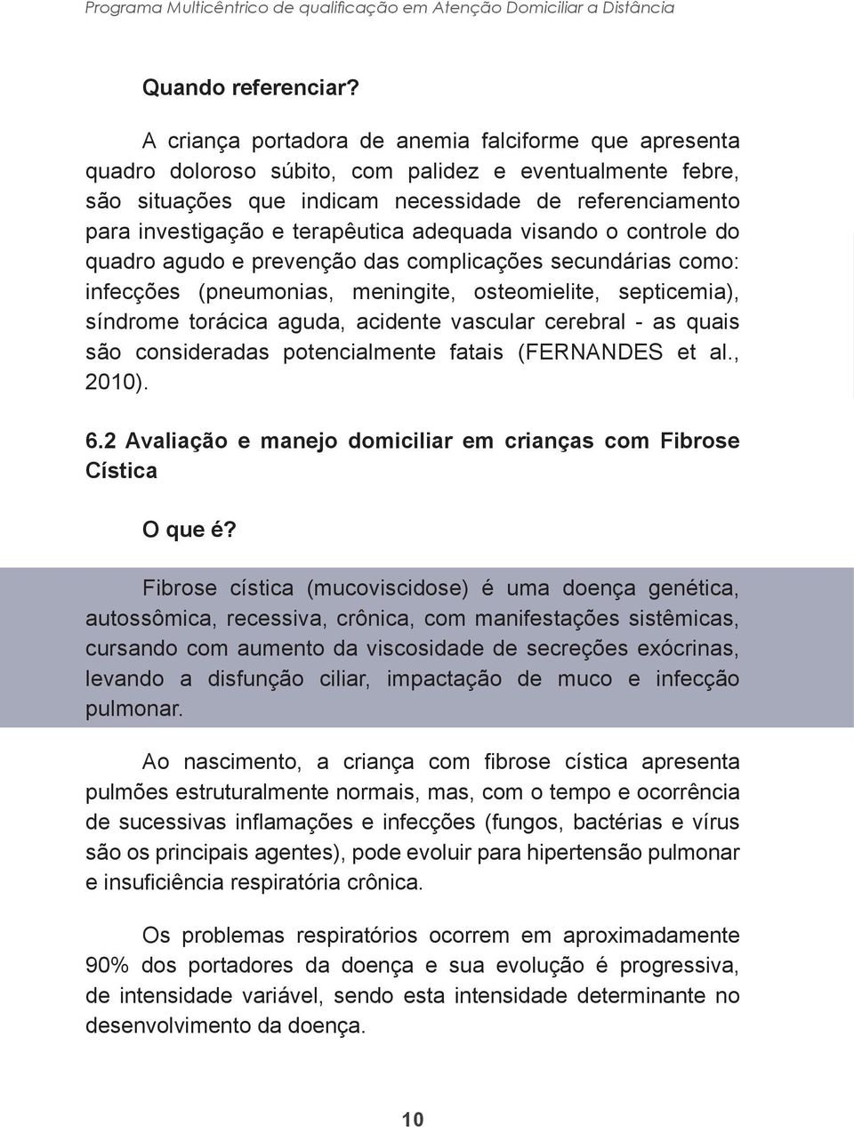 terapêutica adequada visando o controle do quadro agudo e prevenção das complicações secundárias como: infecções (pneumonias, meningite, osteomielite, septicemia), síndrome torácica aguda, acidente