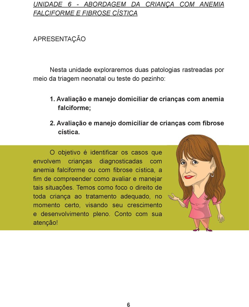 O objetivo é identifi car os casos que envolvem crianças diagnosticadas com anemia falciforme ou com fi brose cística, a fi m de compreender como avaliar e manejar